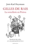 Joris-Karl Huysmans - Gilles de Rais - La sorcellerie en Poitou - Précédé de Gilles de Rais ou le crime parfait.