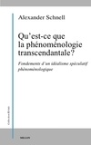 Alexander Schnell - Qu’est-ce que la phénoménologie transcendantale ? - Fondements d'un idéalisme spéculatif phénoménologique.