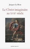 Jacques Le Brun - Le Christ imaginaire au XVIIe siècle.