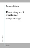 Jacques Colette - Dialectique et existence - De Hegel à Heidegger.