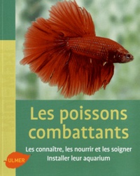 Renaud Lacroix - Les poissons combattants - Les connaître, les nourrir et les soigner. Intaller leur aquarium.