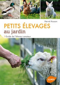 Hervé Husson - Petits élevages au jardin - Guide de l'éleveur amateur.