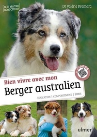 Valérie Dramard - Bien vivre avec mon Berger australien - Education, comportement, soins.