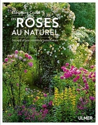 Eléonore Cruse - Les roses au naturel - Secrets d'une rosiériste passionnée.