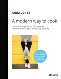 Anna Jones - A modern way to cook - 150 recettes rapides, inventives et pleines de saveurs.
