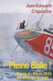Jean-Edouard Criquioche - Pleine balle ! - Route du Rhum 2010, un skipper raconte....