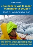 Alain Maignan - Ce midi tu vas te raser et manger ta soupe - Tour du monde est-ouest.
