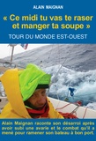 Alain Maignan - Ce midi tu vas te raser et manger ta soupe - Tour du monde est-ouest.