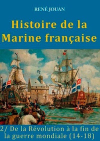 René Jouan - Histoire de la Marine française - Tome 2, De la Révolution à la fin de la guerre mondiale (14-18).