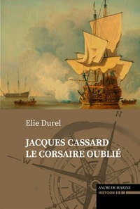 Elie Durel - Le plus grand venait de Nantes... Jacques Cassard, le corsaire oublié.
