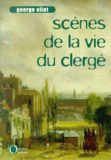 George Eliot - Scenes De La Vie Du Clerge : Les Tribulations Du Reverend Amos Barton. Le Roman D'Amour De Mr Gilfil. La Repentance De Janet.
