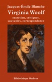 Jacques-Emile Blanche - Virginia Woolf - Entretien, critiques, souvenirs, correspondance.