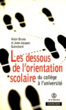 Jean-Jacques Guinchard et Alain Bruno - Les Dessous De L'Orientation Scolaire. Du College A L'Universite.