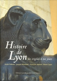 André Pelletier et Jacques Rossiaud - Histoire de Lyon - Des origines à nos jours.