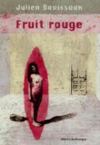 Julien Bouissoux - Fruit Rouge.
