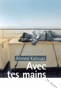 Ahmed Kalouaz - Avec tes mains.