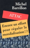 Michel Barrillon - Attac, Encore Un Effort Pour Reguler La Mondialisation !?.