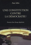 Paul Alliès - Une Constitution contre la démocratie ? - Portrait d'une Europe dépolitisée.