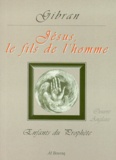 Khalil Gibran - JESUS, LE FILS DE L'HOMME.