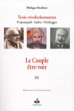 Philippe Moulinet - Trois révolutionnaires : Prajnanpad - Sadra - Heidegger - Tome 3, Le Couple être-voir.