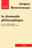 Jacques Bouveresse - LA DEMANDE PHILOSOPHIQUE. - Que veut la philosophie et que peut-on vouloir d'elle ?.