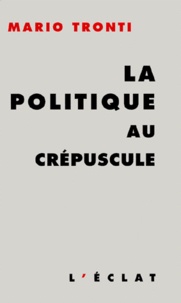 Mario Tronti - La Politique Au Crepuscule.