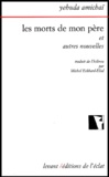 Yehuda Amichaï - Les Morts De Mon Pere Et Autres Nouvelles.
