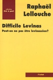 Raphaël Lellouche - Difficile Levinas - Peut-on ne pas être levinassien ?.
