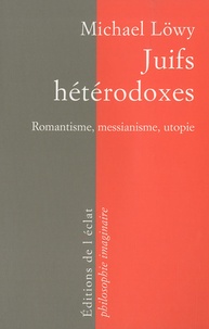Michael Löwy - Juifs hétérodoxes - Messianisme, romantisme, utopie.