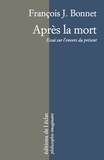 François J. Bonnet - Après la mort - Essai sur l'envers du présent.