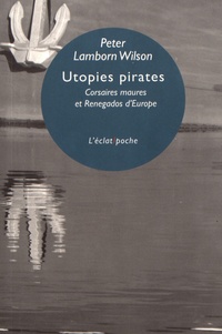 Peter Lamborn Wilson - Utopies pirates - Corsaires maures et Renegados d'Europe.