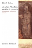 Elliot R. Wolfson - Abraham Aboulafia, cabaliste et prophète - Herméneutique, théosophie et théurgie.