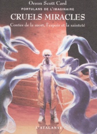 Orson Scott Card - Portulans De L'Imaginaire Tome 4 : Cruels Miracles. Contes De La Mort, L'Espoir Et La Saintete.