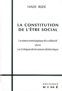 Hadi Rizk - La constitution de l'être social - Le statut ontologique du collectif dans "La critique de la raison dialectique".