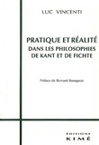 Luc Vincenti - Pratique et réalité dans les philosophies de Kant et de Fichte.