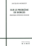 Jacques Morizot - Sur Le Probleme De Borges. Semiotique, Ontologie, Signature.