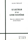 Alain Trouvé - Le Lecteur Et Le Livre Fantome. Essai Sur La Defense De L'Infini De Louis Aragon.