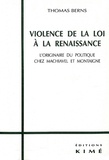 Thomas Berns - Violence de la loi à la Renaissance. - L'originaire du politique chez Machiavel et Montaigne.