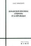 Luc Vincenti - Jean-Jacques Rousseau, l'individu et la République.