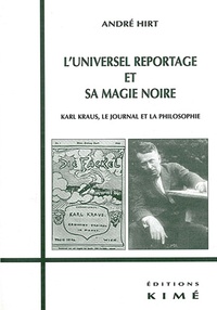 André Hirt - L'universel reportage et sa magie noire. - Karl Kraus, le journal et la philosophie.
