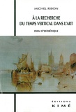 Michel Ribon - A La Recherche Du Temps Vertical Dans L'Art. Essai D'Esthetique.