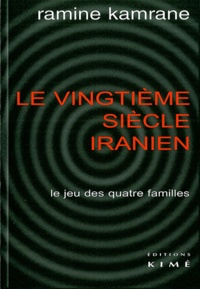 Ramine Kamrane - Le vingtième siècle iranien - Le jeu des quatre familles.