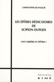Christophe Blanquie - Les épîtres dédicatoires de Scipion Dupleix - Une carrière en épîtres ?.