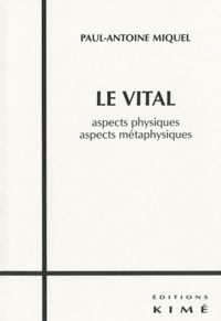 Paul-Antoine Miquel - Le vital - Aspects physiques, aspects métaphysiques.