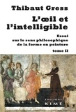 Thibaut Gress - L'oeil et l'intelligible - Essai sur le sens philosophique de la forme en peinture Tome 2.