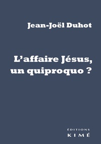Jean-Joël Duhot - L'affaire Jésus, un quiproquo ?.