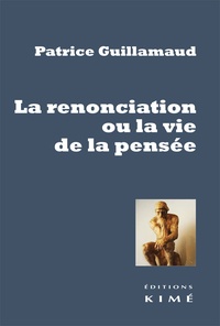 Patrice Guillamaud - La renonciation ou la vie de la pensée.