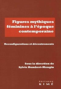 Sylvie Humbert-Mougin - Figures mythiques féminines à l'époque contemporaine - Reconfigurations et décentrements.
