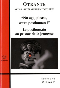Matthieu Freyheit - Otrante N° 45, printemps 2019 : No Age, Please, We're Posthuman ! - Le Posthuman au prisme de la jeunesse.
