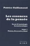 Patrice Guillamaud - Les essences de la pensée, essai d'ousiologie herméneutique - Tome 1, Platon, Descartes, Kant.